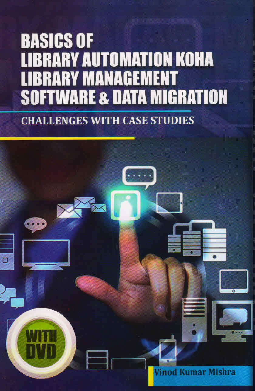 Basics of Library Automation, KOHA Library Management Software & Data Migration: Challenges with Case Studies