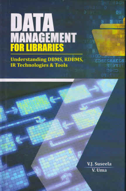 DATA MANAGEMENT FOR LIBRARIES Understanding DBMS, RDBMS, IR Technologies and Tools