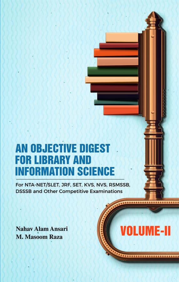 An Objective Digest for Library and Information Science (For NTA-NET/SLET, JRF, SET, KVS, NVS, RSMSSB, DSSSB and Other Competitive Examinations) (SET OF TWO VOLUMES)