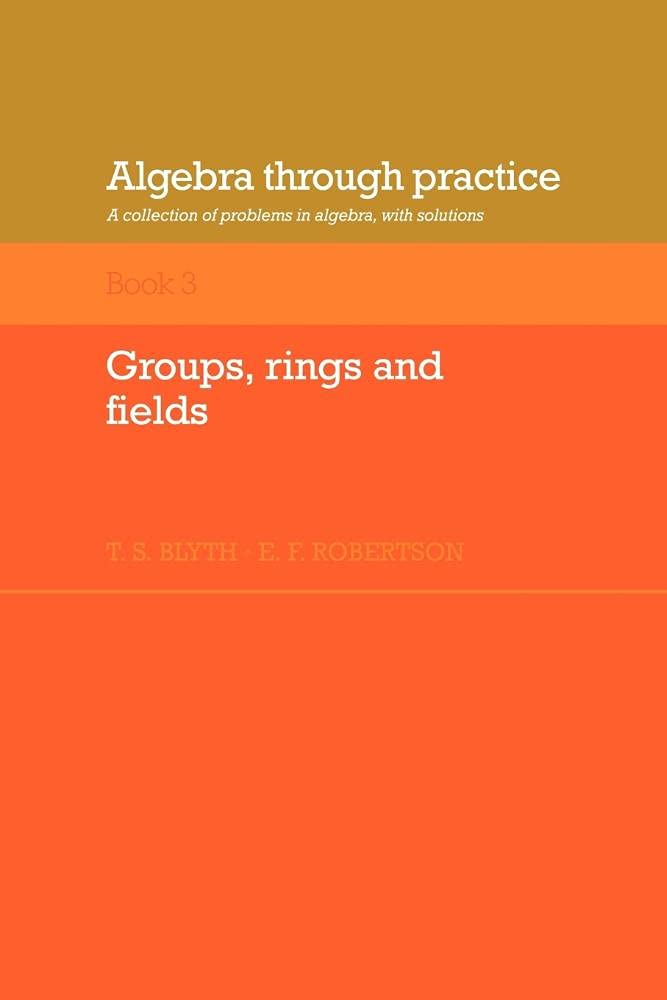 Algebra Through Practice: Volume 3, Groups, Rings and Fields: A Collection of Problems in Algebra with Solutions (Algebra Thru Practice) - Retail Maharaj