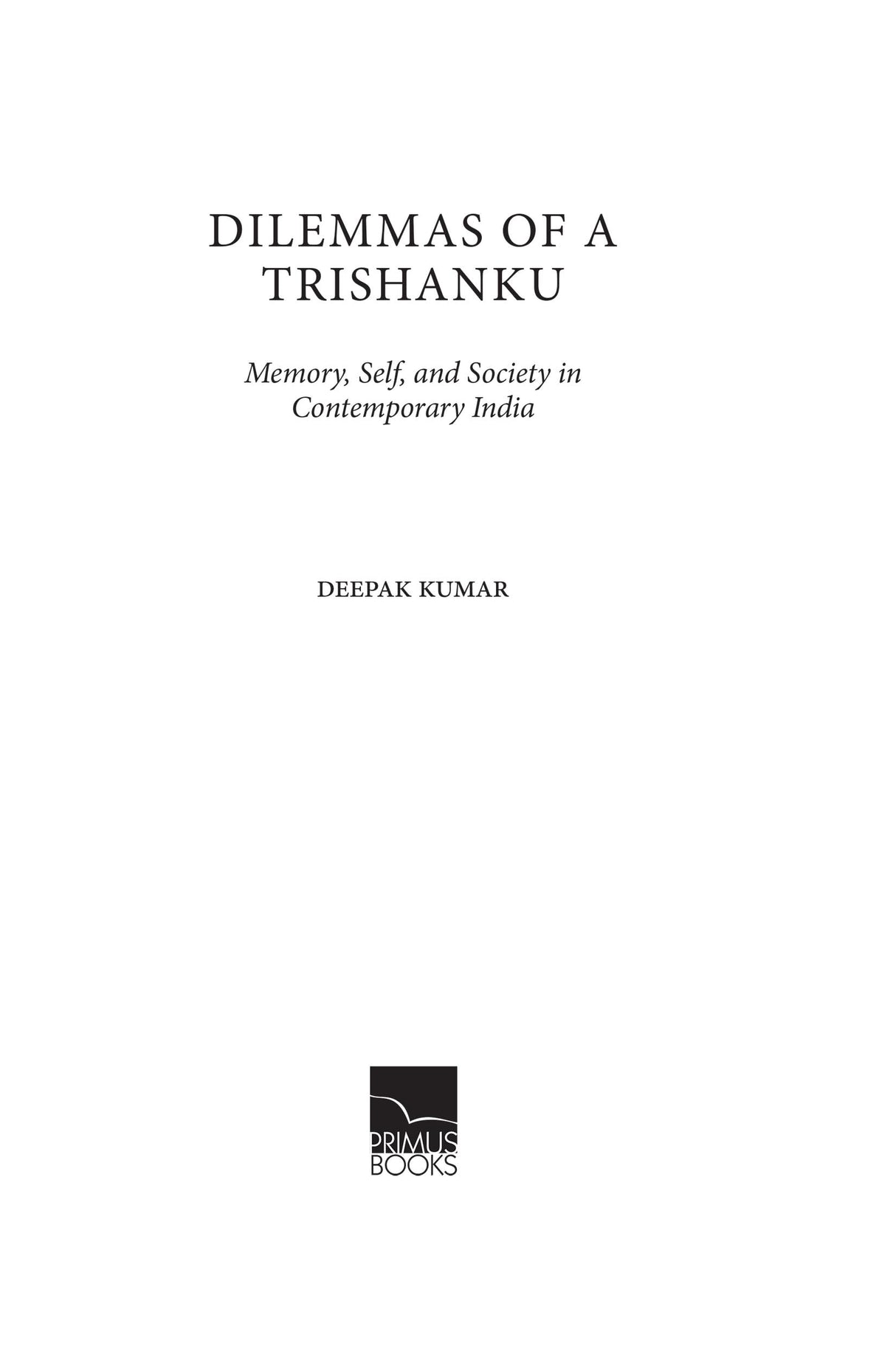 Primus Books - Dilemmas of a Trishanku: Memory, Self, and Society in Contemporary India by Deepak Kumar - Retail Maharaj