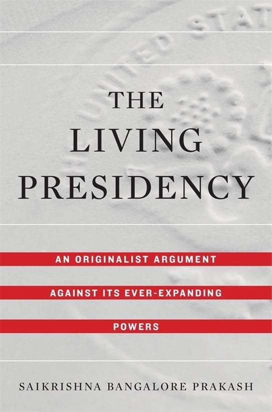 The Living Presidency : An Originalist Argument against Its Ever-Expanding Powers - Retail Maharaj