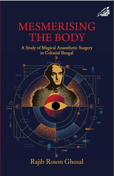Mesmerising The Body: A Study of Magical Anaesthetic Surgery in Colonial Bengal - Retail Maharaj