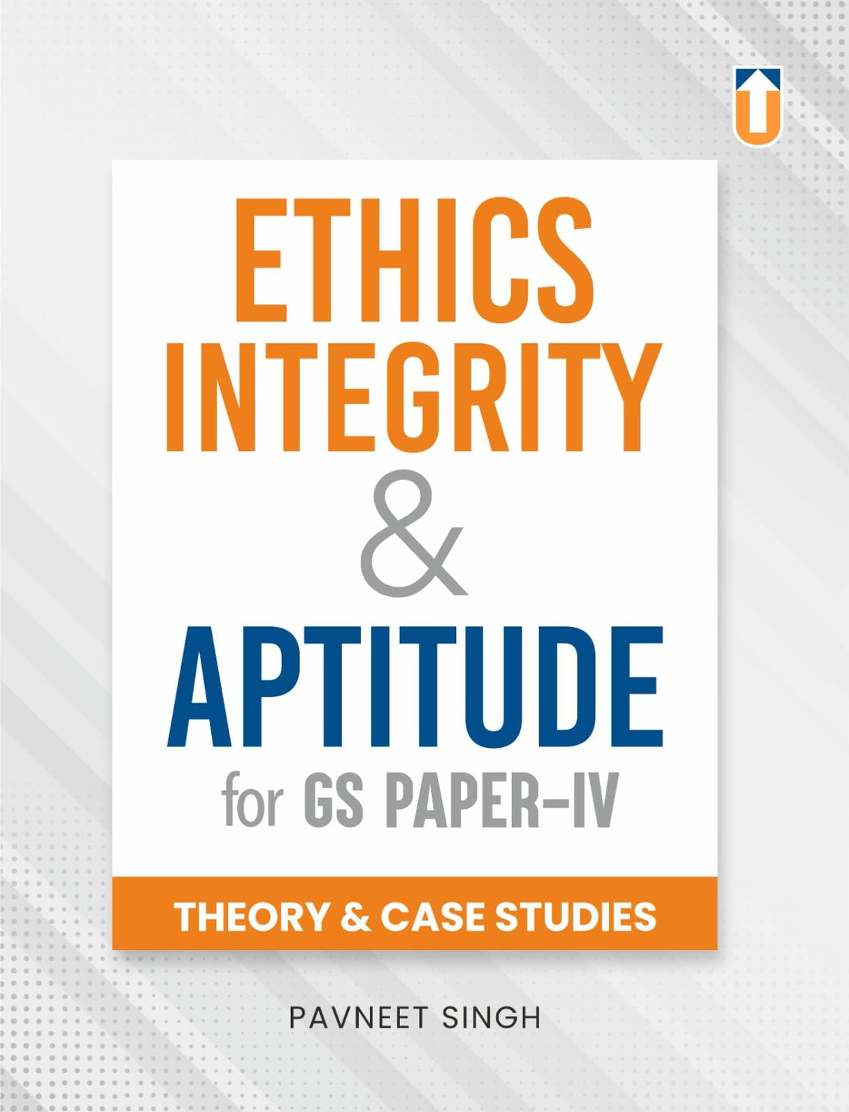 Unique Publishers Ethics, Integrity and Aptitude for Civil Services Examination (GS Paper IV) | Theory & Case Studies | By Pavneet Singh - Retail Maharaj