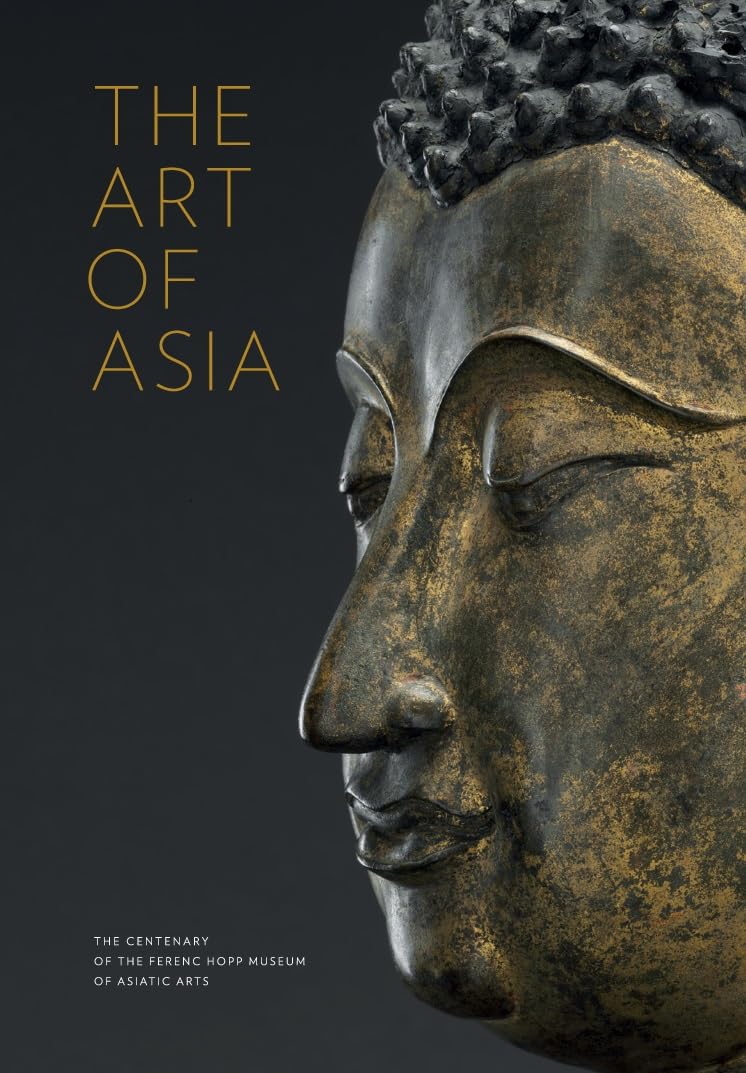 The Art of Asia: The Centenary of the Ferenc Hopp Museum of Asiatic Arts - Retail Maharaj