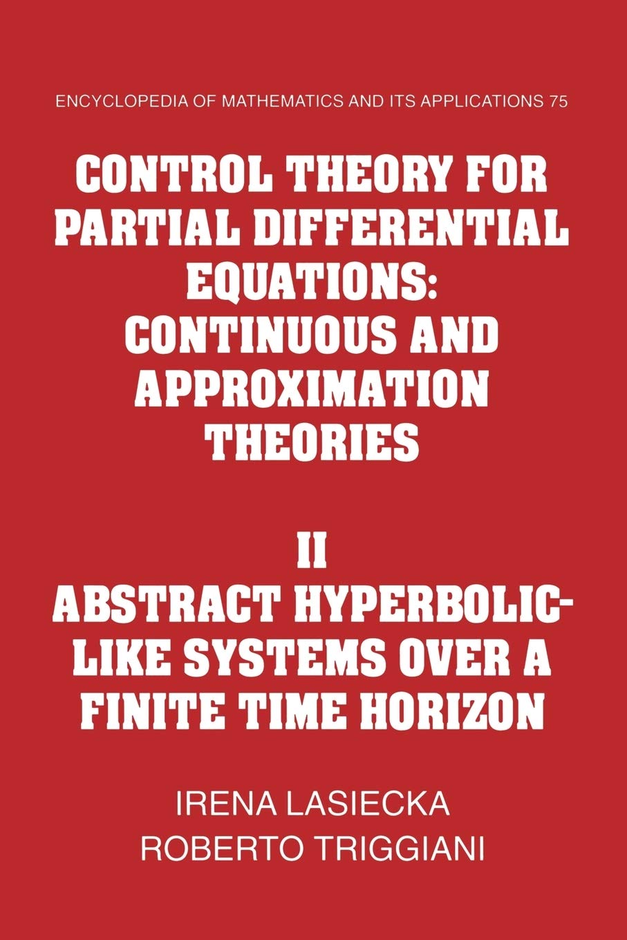 Control Theory for Partial Differential Equations: Volume 2, Abstract Hyperbolic-like Systems over a Finite Time Horizon: Continuous and Approximation ... and its Applications, Series Number 75) - Retail Maharaj