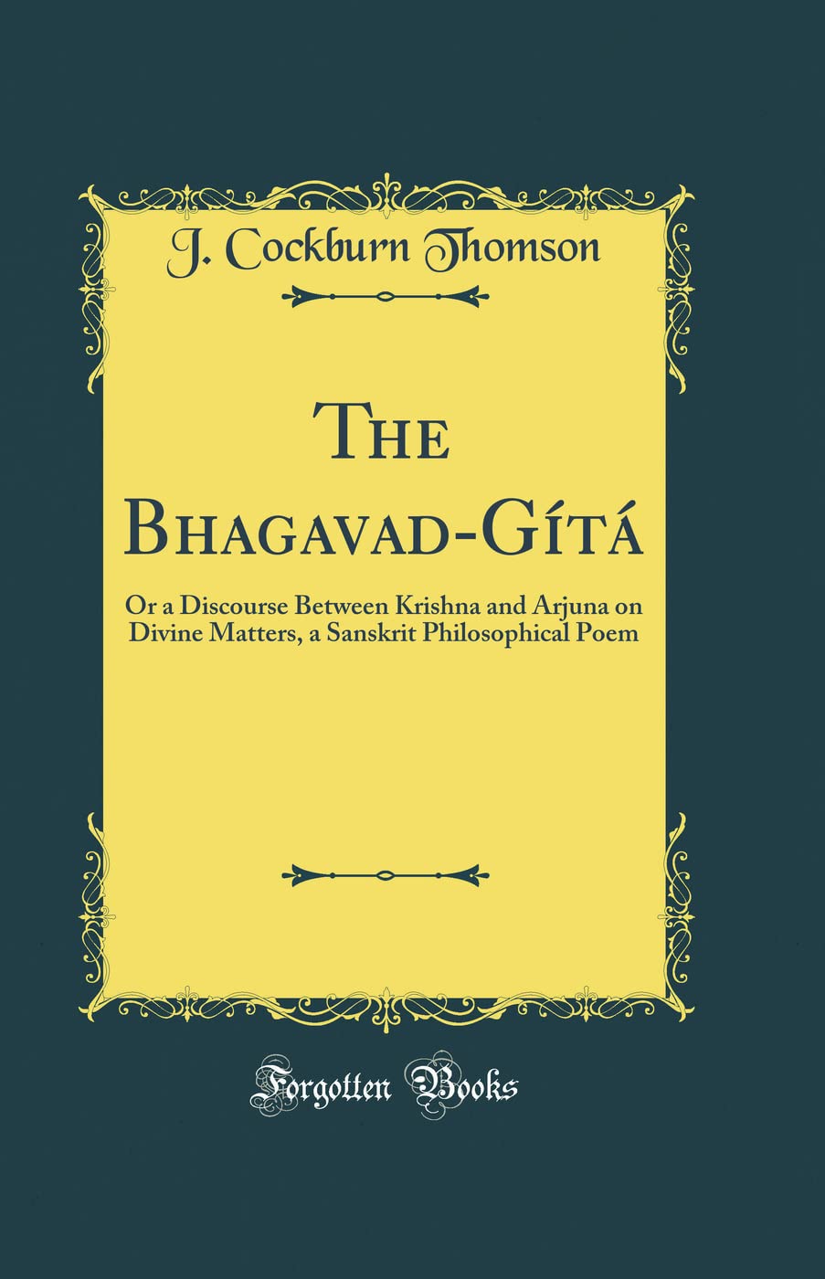 The Bhagavad-Gita: Or a Discourse Between Krishna and Arjuna on Divine Matters, a Sanskrit Philosophical Poem (Classic Reprint) - Retail Maharaj