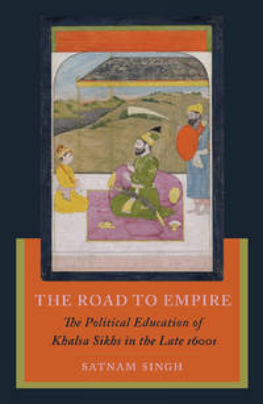 The Road to Empire: The Political Education of Khalsa Sikhs in the Late 1600s - Retail Maharaj