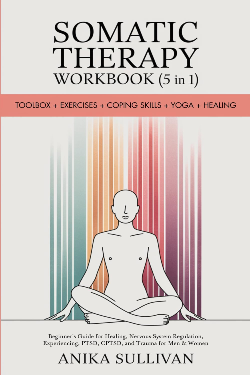 Somatic Therapy Workbook (5 in 1): Toolbox + Exercises + Coping Skills + Yoga + Healing: A Beginner's Guide for Somatic Healing, Nervous System ... Men and Women (Healing Holistically Books) - Retail Maharaj