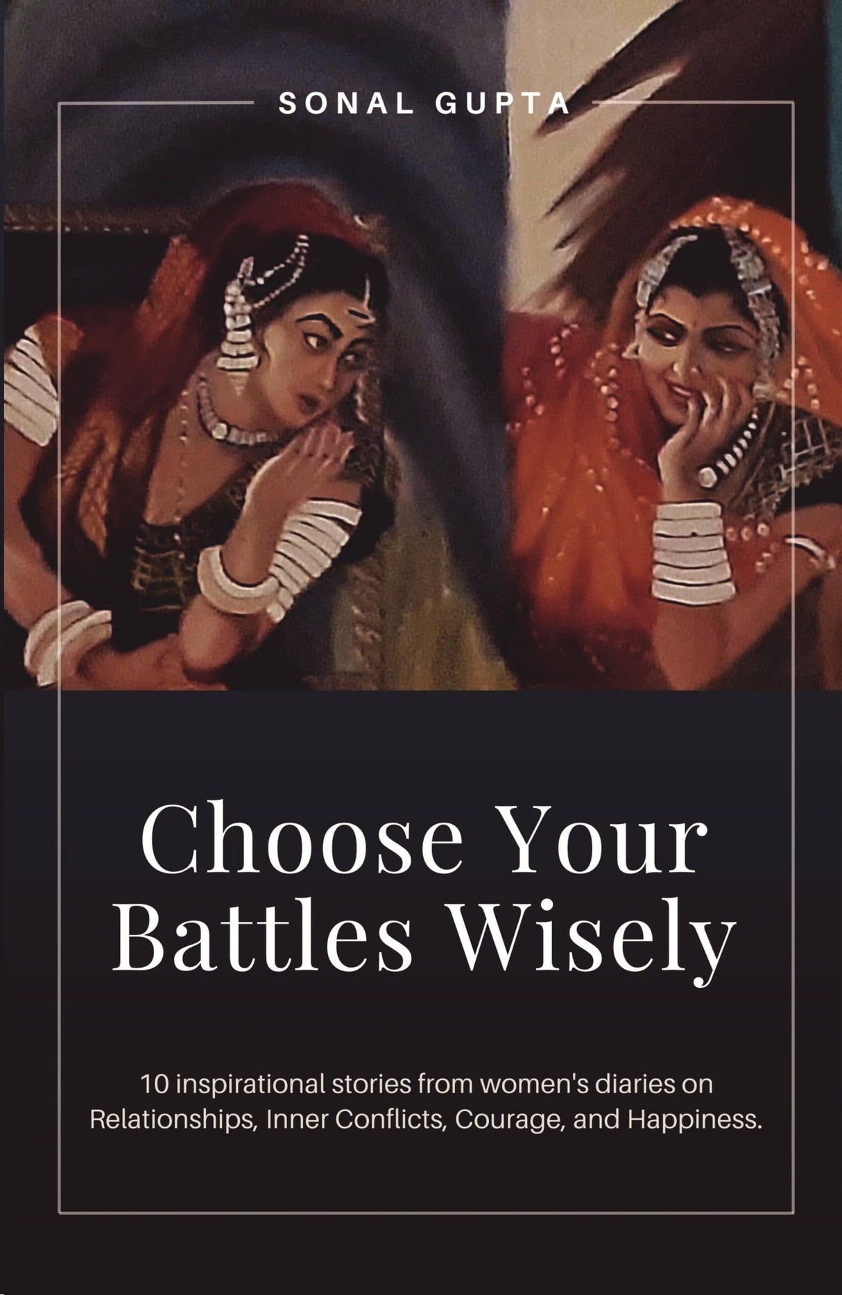 Choose Your Battles Wisely: 10 Inspirational stories from women's diaries on Relationships, Inner Conflicts, Courage, and Happiness. - Retail Maharaj