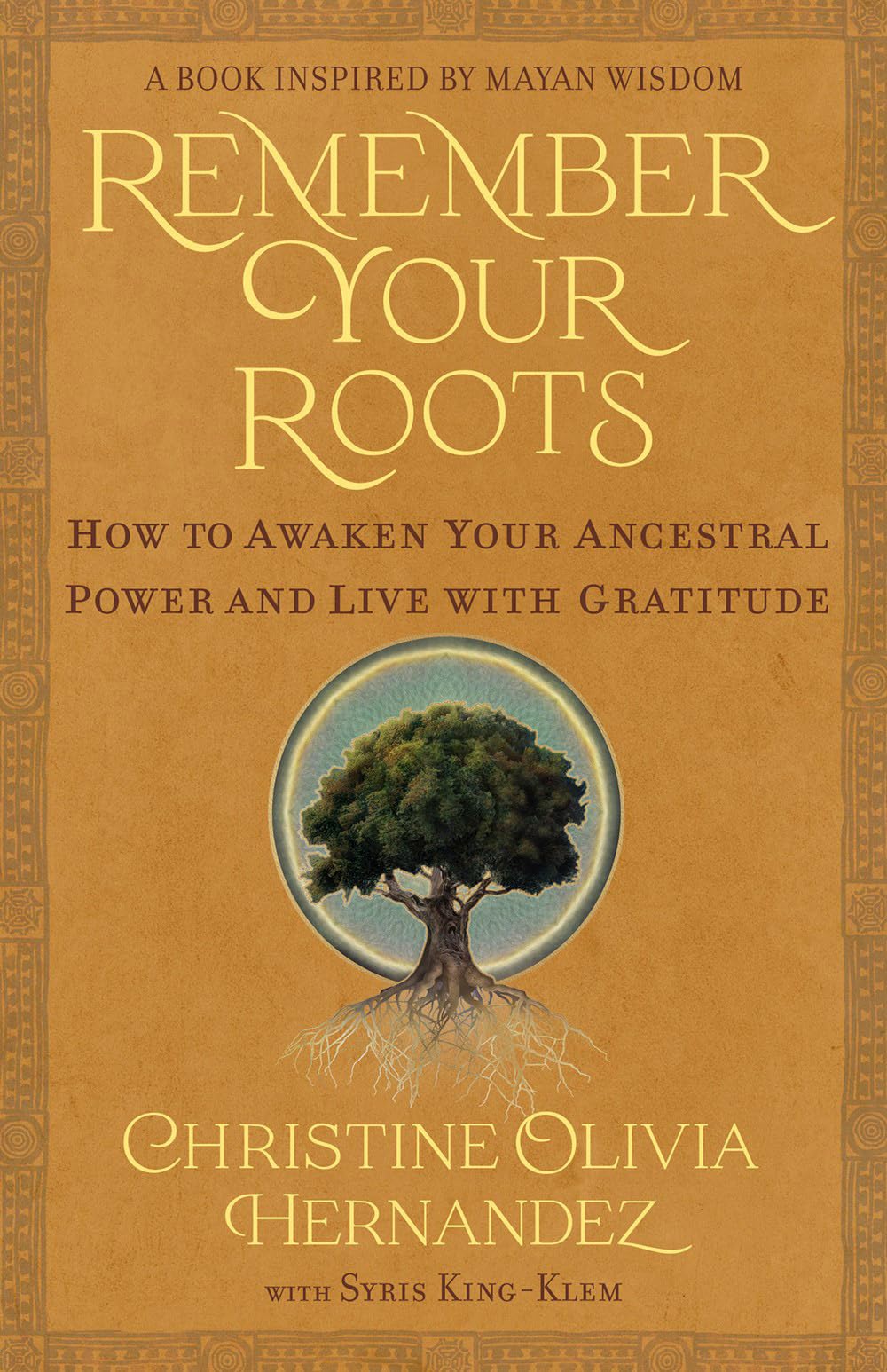 Remember Your Roots: How to Awaken Your Ancestral Power and Live with Gratitude (A Book Inspired by Mayan Wisdom) - Retail Maharaj