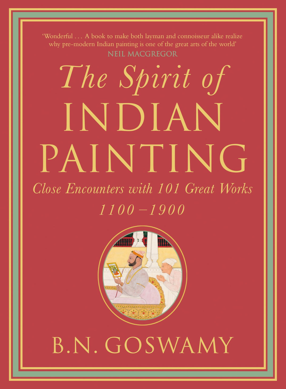 The Spirit Of Indian Painting: Close Encounters With 101 Great Works 1100-1900 - Retail Maharaj