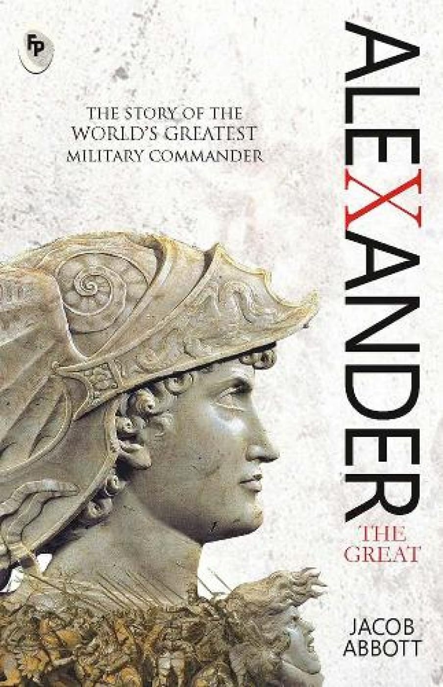Alexander the Great by Jacob Abbott - Macedonian Conqueror | Ancient History | Military Genius | Classic Biography of Alexander the Great| Insights into Ancient Greek History | Portrait of a Remarkable Military Leader - Retail Maharaj
