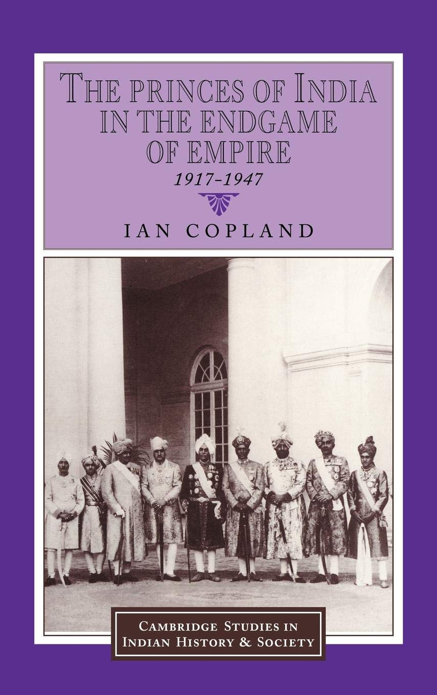 The Princes of India in the Endgame of Empire, 1917-1947: 2 (Cambridge Studies in Indian History and Society, 2) - Retail Maharaj