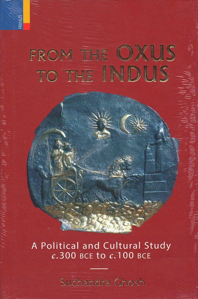 From The Oxus to The Indus: A Political and Cultural Study c.300 bce to c.100 bce - Retail Maharaj