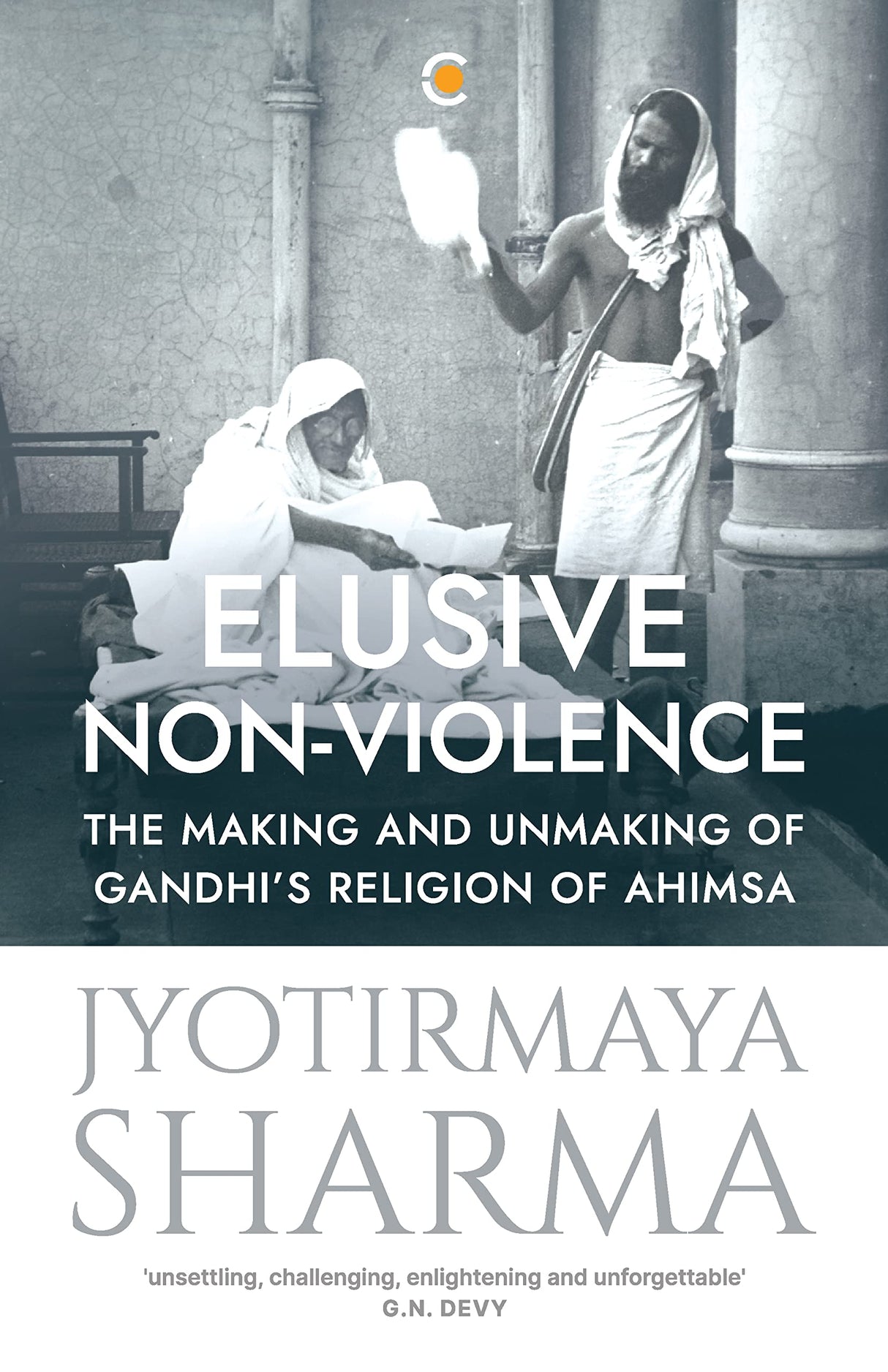 Elusive Non-violence: The Making and Unmaking of Gandhi's Religion of Ahimsa - Retail Maharaj