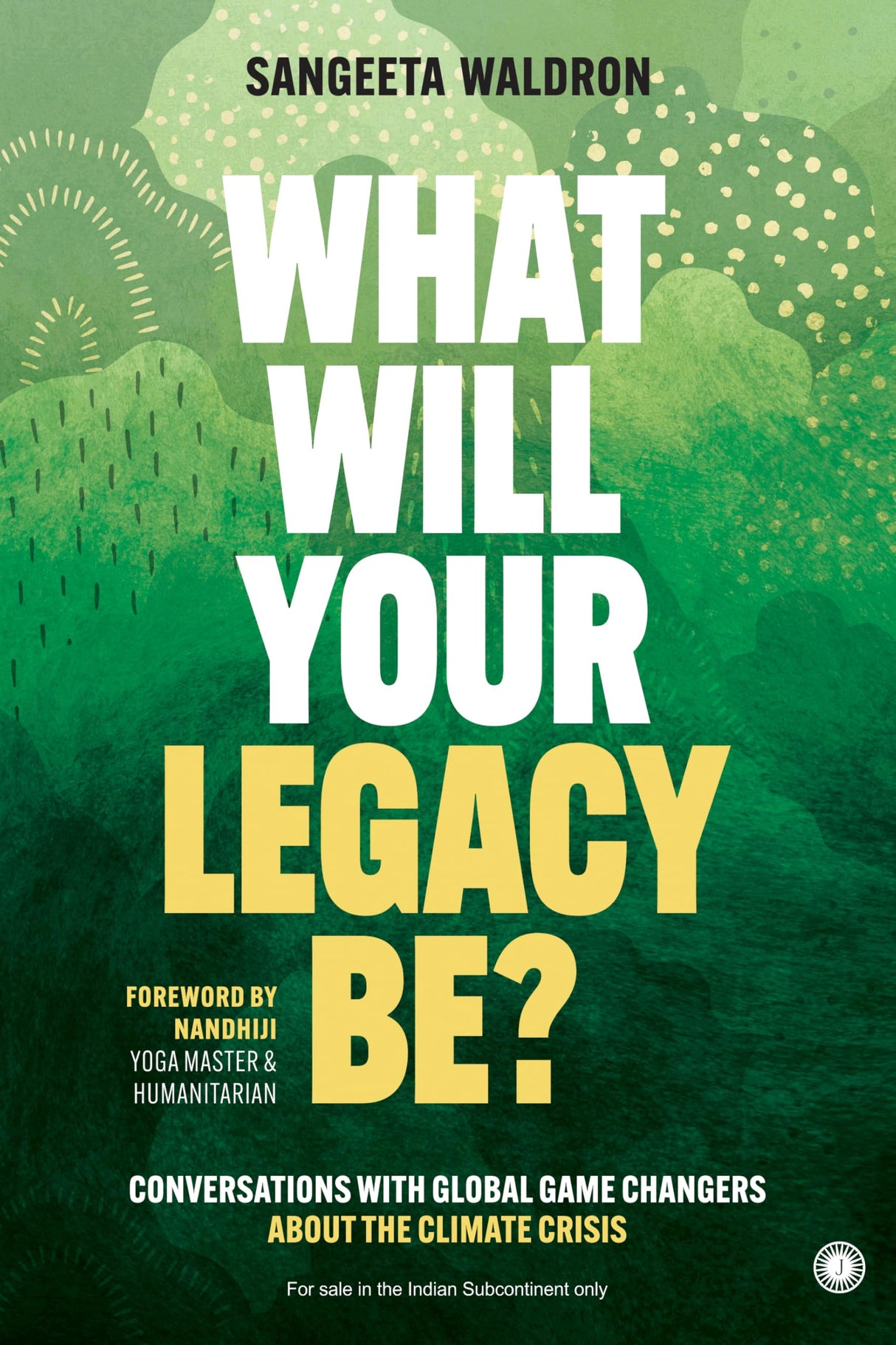 What Will Your Legacy Be?: Conversations with Global Game Changers About the Climate Crisis - Retail Maharaj