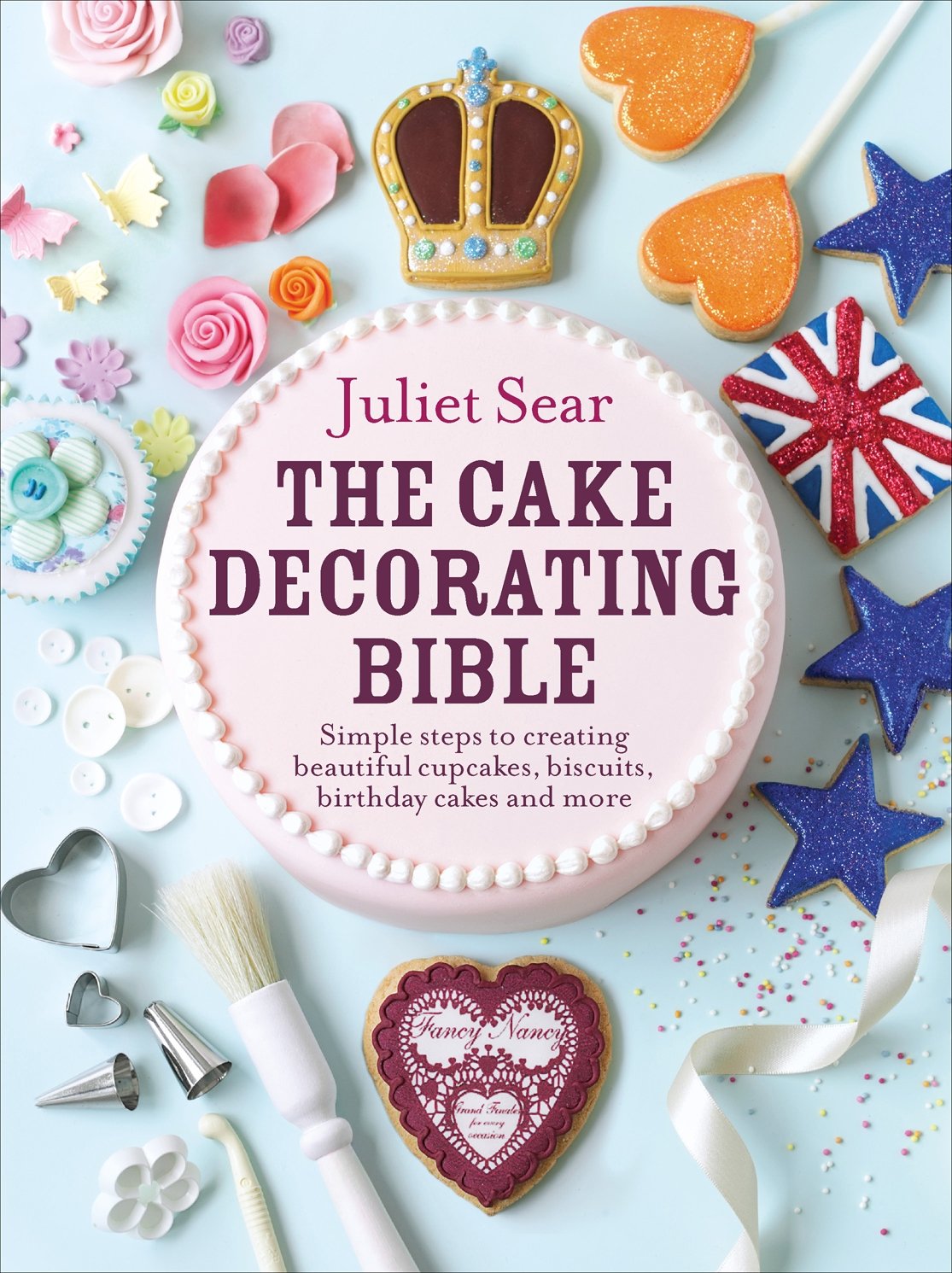 The Cake Decorating Bible: The step-by-step guide from ITV’s ‘Beautiful Baking’ expert Juliet Sear - Retail Maharaj