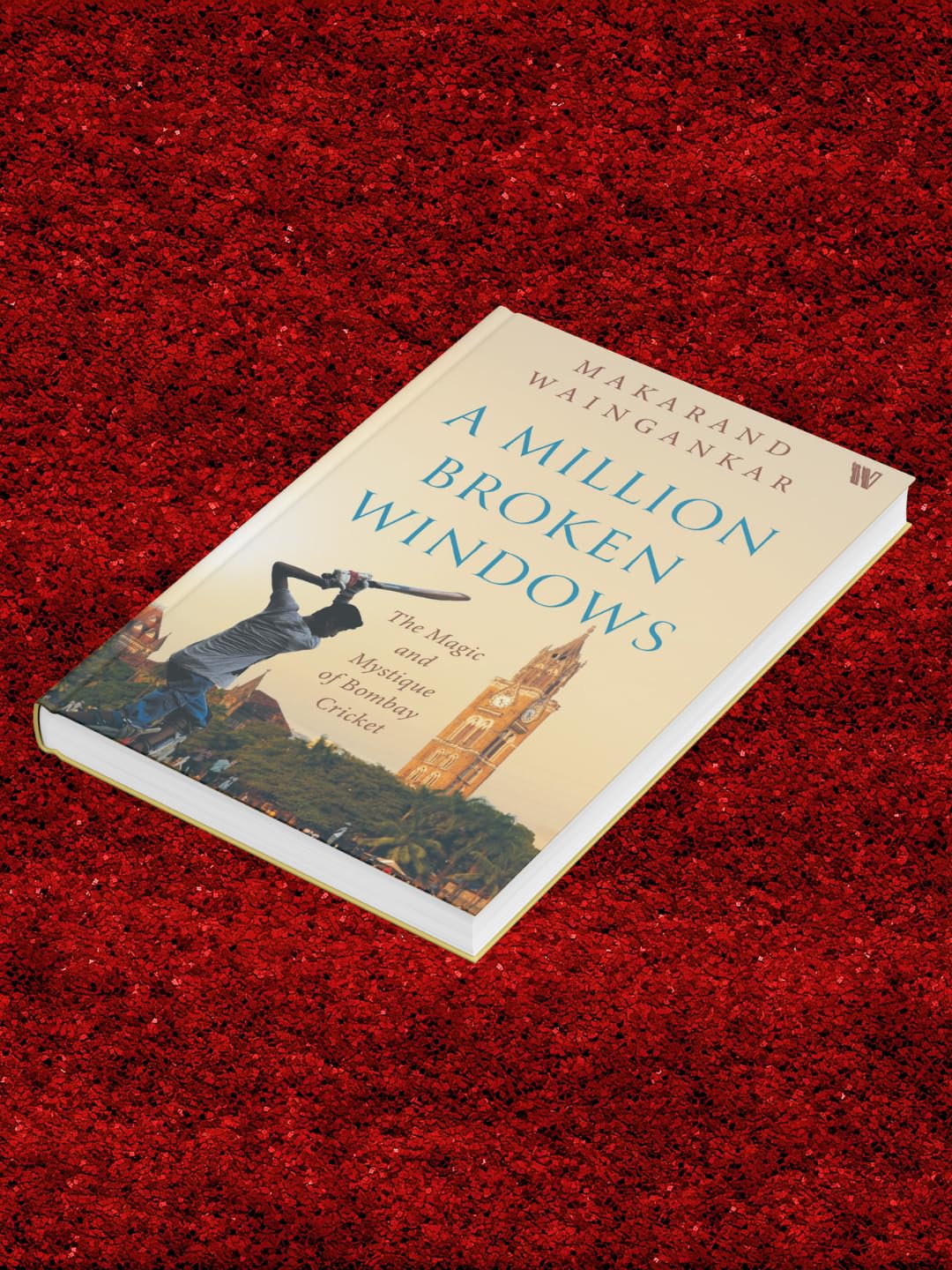 A MILLION BROKEN WINDOWS : THE MAGIC AND MYSTIQUE OF BOMBAY CRICKET - Retail Maharaj