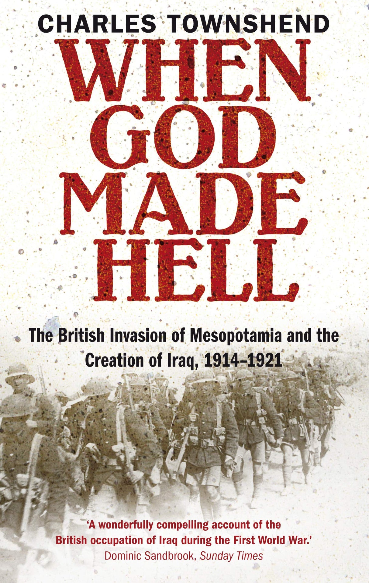 When God Made Hell: The British Invasion of Mesopotamia and the Creation of Iraq, 1914-1921 - Retail Maharaj