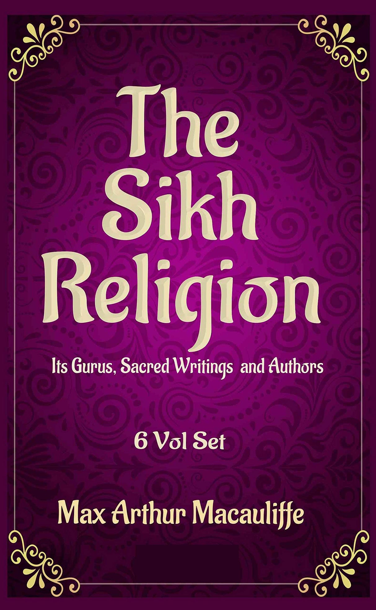 The Sikh Religion : Its Gurus, Sacred Writings and Authors 6 Volume Set; Classic Collectors Edition - Retail Maharaj