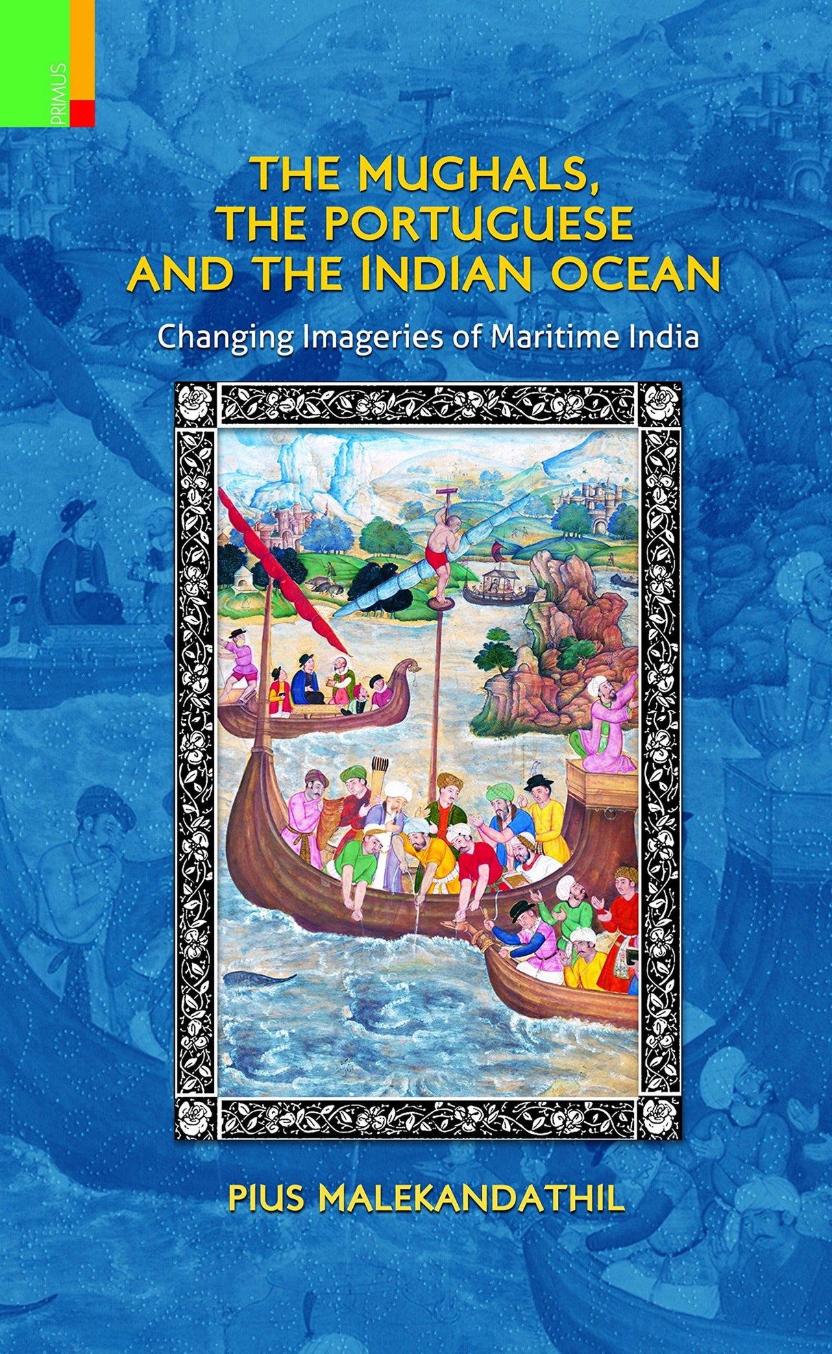 The Mughals, the Portuguese and the Indian Ocean: Changing Imageries of Maritime India - Retail Maharaj