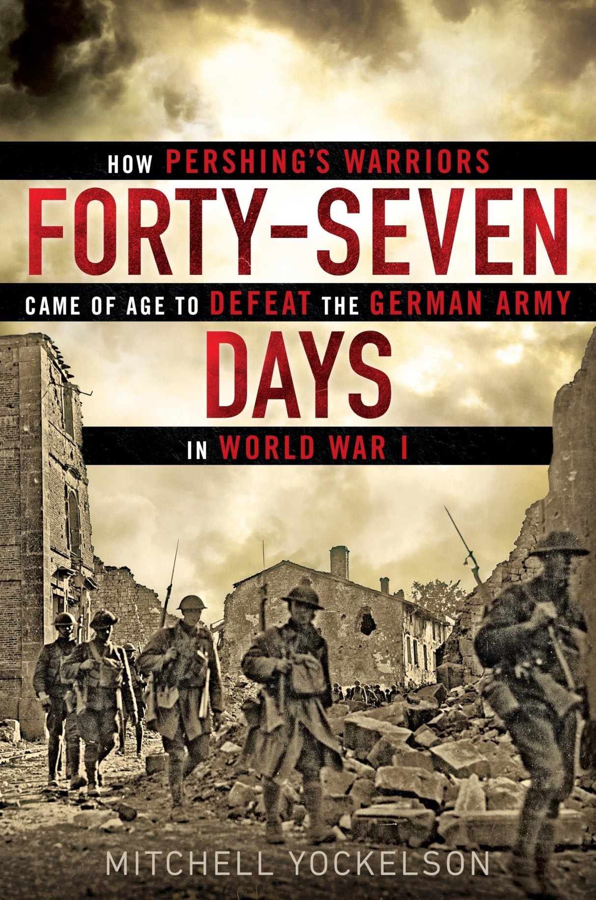 Forty-Seven Days: How Pershing's Warriors Came of Age to Defeat the German Army in World War I - Retail Maharaj