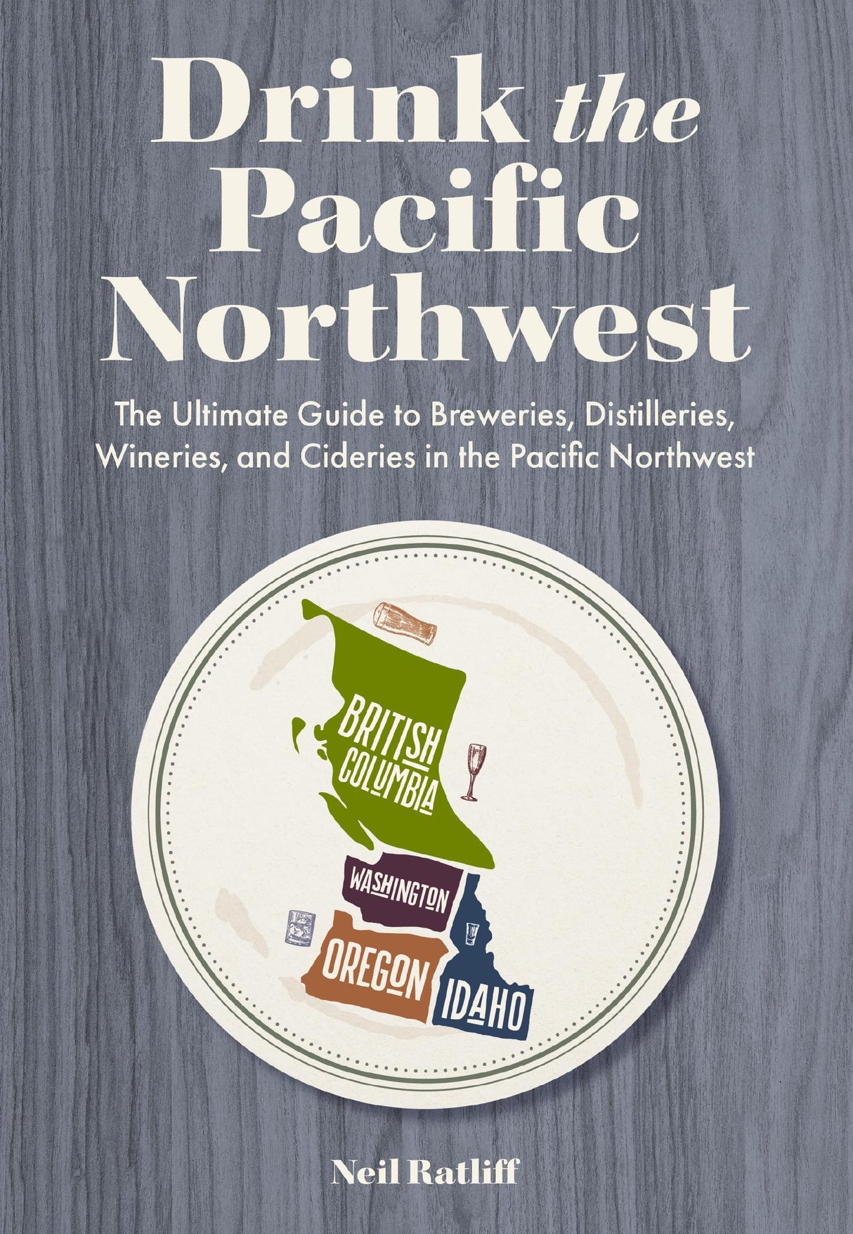 Drink the Pacific Northwest: The Ultimate Guide to Breweries, Distilleries, and Wineries in the Northwest - Retail Maharaj