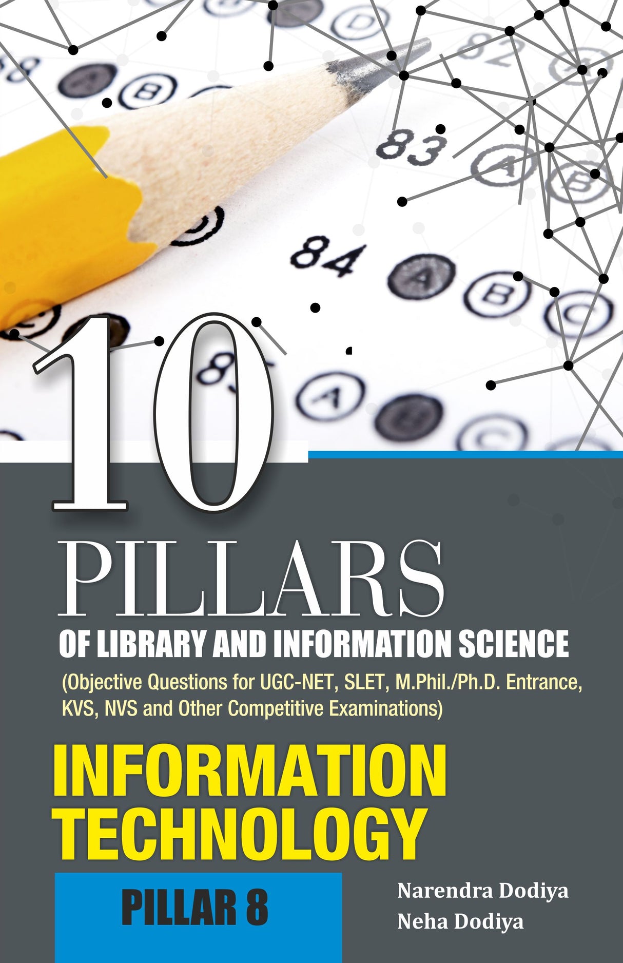 10 PILLARS OF LIBRARY AND INFORMATION SCIENCE (Objective Questions for UGC-NET, SLET, M.Phil./Ph.D. Entrance, KVS, NVS and Other Competitive Examinations) PILLAR-8 INFORMATION TECHNOLOGY