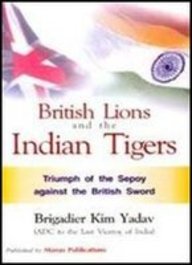 British Lions And The Indian Tigers: Triumph Of The Sepoy Against The British Sword