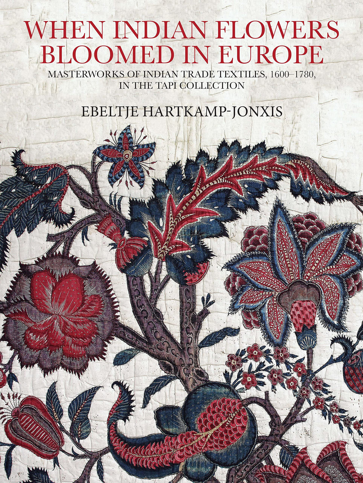 When Indian Flowers Bloomed In Europe: Masterworks of Indian Trade Textiles, 1600-1780, In The Tapi Collection (H.B) - Retail Maharaj