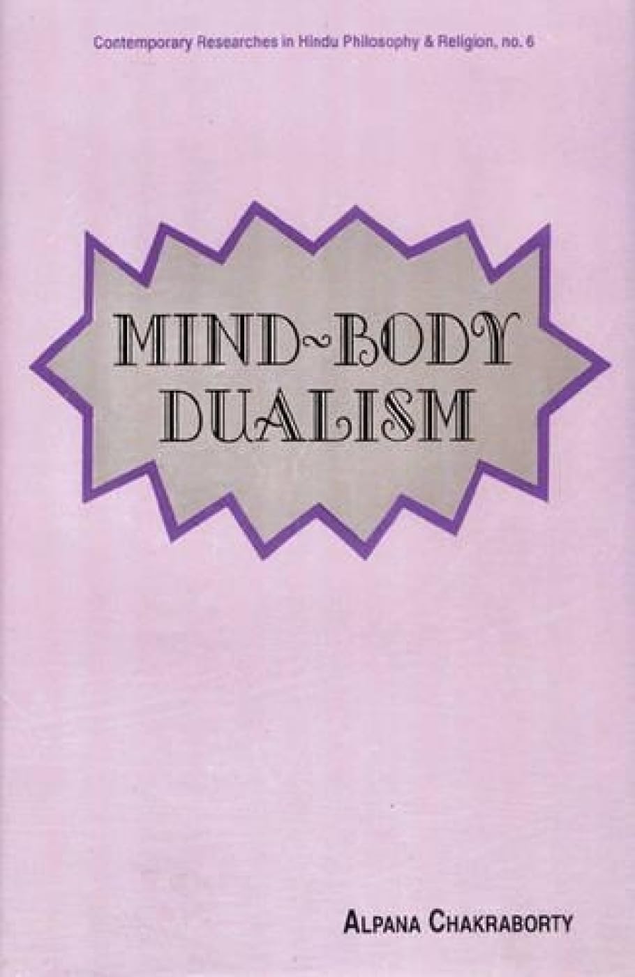 Mind-Body Dualism: A Philosophical Investigation: No.6 (Contemporary Researches in Hindu Philosophy & Religion, No.6) - Retail Maharaj