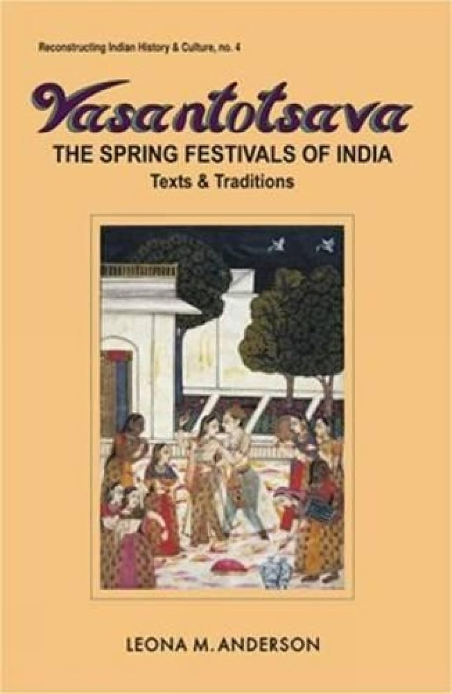 Vasantotsava: The Spring Festivals of India - Texts and Traditions (Reconstructing Indian History and Culture, No. 4) - Retail Maharaj
