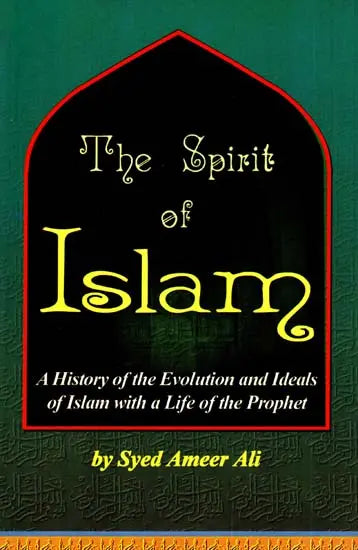 The Spirit of Islam – A History of the Evolution and Ideals of Islam with Life of the Prophet