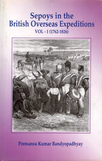 Sepoys in the British Overseas Expeditions (Vol-1, 1762-1826) - Retail Maharaj