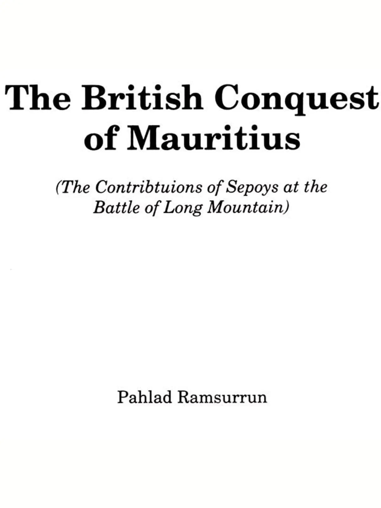The British Conquest of Mauritius (The Contributions of Sepoys at the Battle of Long Mountain) - Retail Maharaj