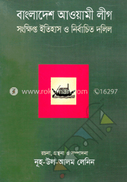 Bangladesh Awami League: A Brief History and Selected Documents (বাংলাদেশ আওয়ামী লীগ সংক্ষিপ্ত ইতিহাস ও নির্বাচিত দলিল)