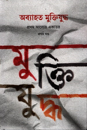 Abhyahata Mukti Juddho Prothom Aloy Ekattor Prothom Khond (অব্যাহত মুক্তিযুদ্ধ প্রথম আলোয় একাত্তর প্রথম খণ্ড)