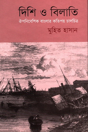 Dishi O Bilati: Ouponibeshik Banglar Katipoy Chalchitra (দিশি ও বিলাতি : ঔপনিবেশিক বাংলার কতিপয় চালচিত্র)