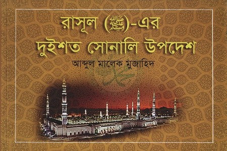 Rasul ( صلى الله عليه وسلم )-er Duishot Sonali Upodesh (রাসূল ( صلى الله عليه وسلم )-এর দুইশত সোনালি উপদেশ)