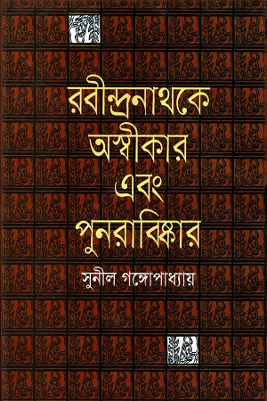 Denying and Rediscovering Rabindranath (রবীন্দ্রনাথকে অস্বীকার এবং পুনরাবিষ্কার)