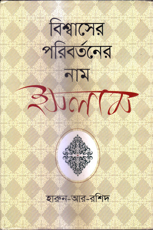 Bishwaser Poribortoner Nam Islam (বিশ্বাসের পরিবর্তনের নাম ইসলাম)