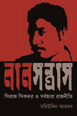 Lal Shontras: Siraj Sikdar O Sarbahara Rajniti (লাল সন্ত্রাস : সিরাজ সিকদার ও সর্বহারা রাজনীতি)