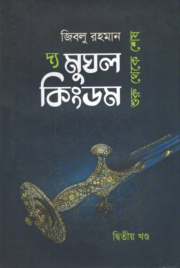 The Mughal Kingdom: From Beginning to End (Volume Two) (দ্য মুঘল কিংডমঃ শুরু থেকে শেষ (দ্বিতীয় খন্ড))