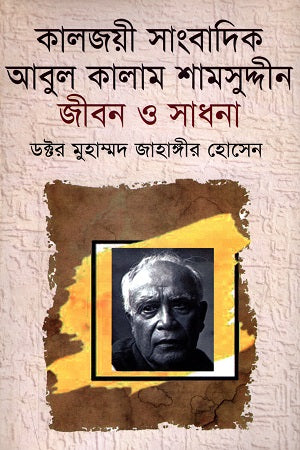 Kaljoyi Sangbadik: Abul Kalam Shamsuddin Jibon O Sadhana (কালজয়ী সাংবাদিক : আবুল কালাম শামসুদ্দীন জীবন ও সাধনা)