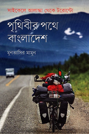 Prithibir Pothe Bangladesh: Saikele Alaska Theke Toronto (পৃথিবীর পথে বাংলাদেশ: সাইকেলে আলাস্কা থেকে টরোন্টো)