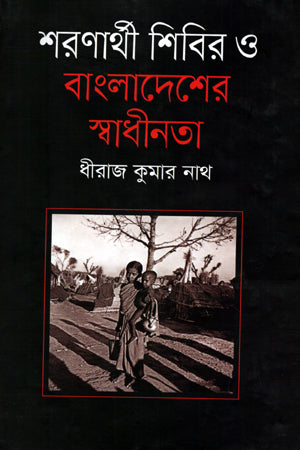 Sharanarthi Shibir O Bangladesh-er Swadhinota (শরণার্থী শিবির ও বাংলাদেশের স্বাধীনতা)