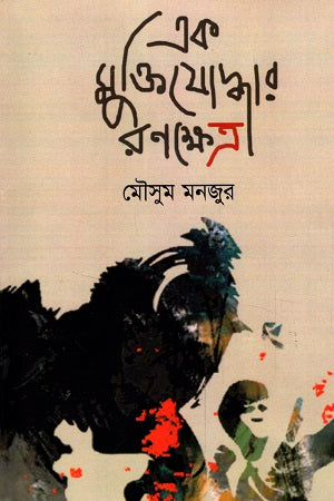 Ek Muktiyoddhar Ronokshetra (এক মুক্তিযোদ্ধার রণক্ষেত্র)