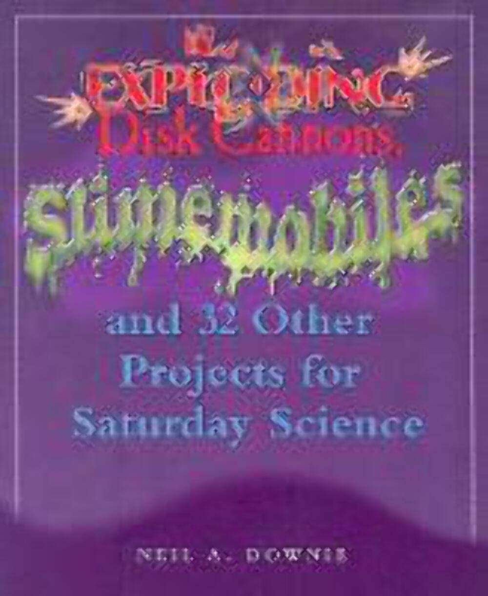 Exploding Disk Cannons, Slimemobiles and 31 Other Projects for Saturday Science - Retail Maharaj
