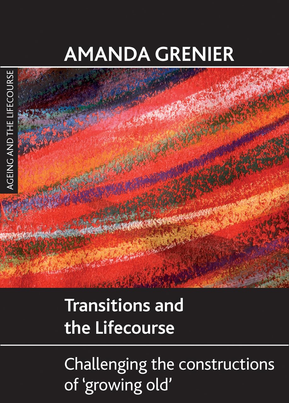 Transitions and the Lifecourse: Challenging the Constructions of 'Growing Old' (Ageing and the Lifecourse) - Retail Maharaj